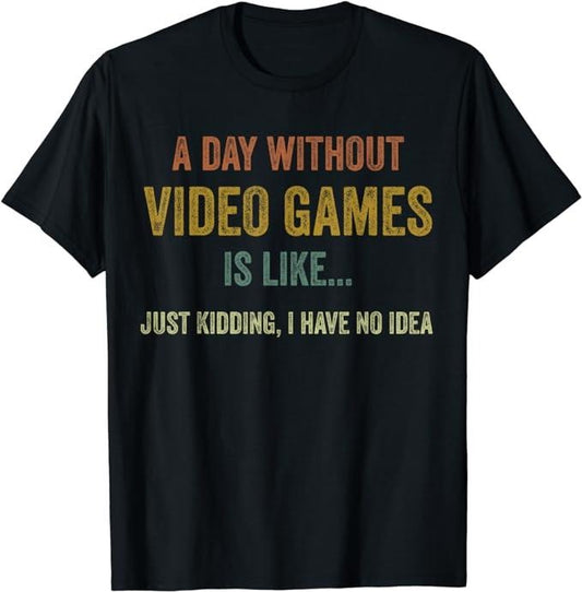 Funny Gamer Shirts, Special Gifts For Gamers, A Day Without Video Games Is Like, Gaming T-Shirt Menswear Top Casual Classic