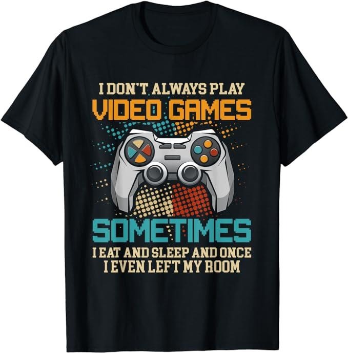 Funny Gamer Shirts, Special Gifts For Gamers, Funny Gamer I Don't Always Play Video Games Gift Boys Teens T-Shirt Menswear Top Casual Classic