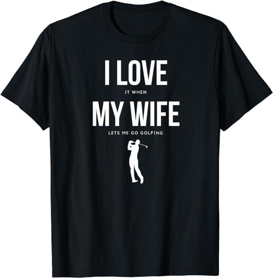 Funny Golf T-Shirt, Gift For Golfer, I Love It When My Wife Lets Me Go Golfing T-Shirt Menswear Top Underwear Streetwear Tshirt