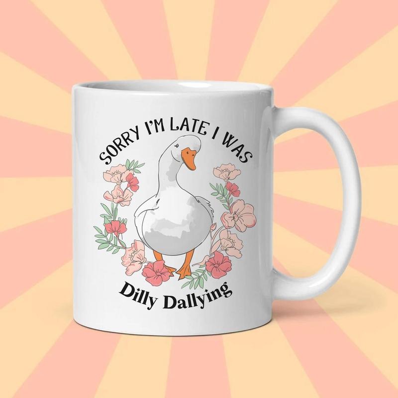 Funny Goose, Sorry I'm Late I Was Dilly Dallying Mug, Sarcastic Design Mug, Mental Health, Funny Mug, Girly Goose Design
