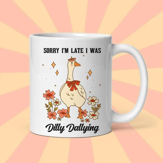 Funny Goose, Sorry I'm Late I Was Dilly Dallying Mug, Sarcastic Design Mug, Mental Health, Funny Mug, Girly Goose