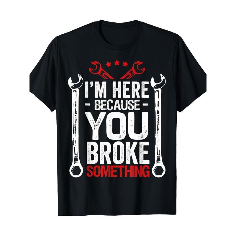 [Funny Husband Gift Tee] Funny Mechanic Husband Gift T-Shirt - 180g I'm Here Because You Broke It Made in USA