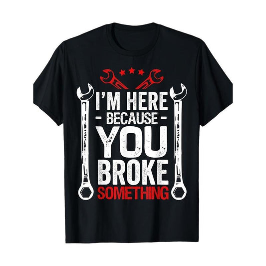 [Funny Husband Gift Tee] Funny Mechanic Husband Gift T-Shirt - 180g I'm Here Because You Broke It Made in USA
