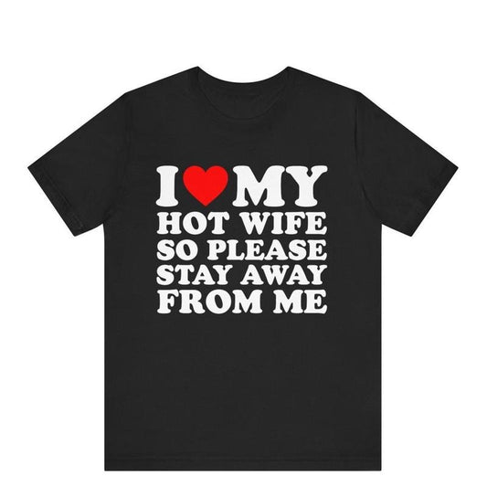 Funny Husband Shirt,I Love My Hot Wife So Stay Away From Me T-Shirt,Funny Honeymoon Shirt,Gift for Husband,Gift for Wife,Gift For