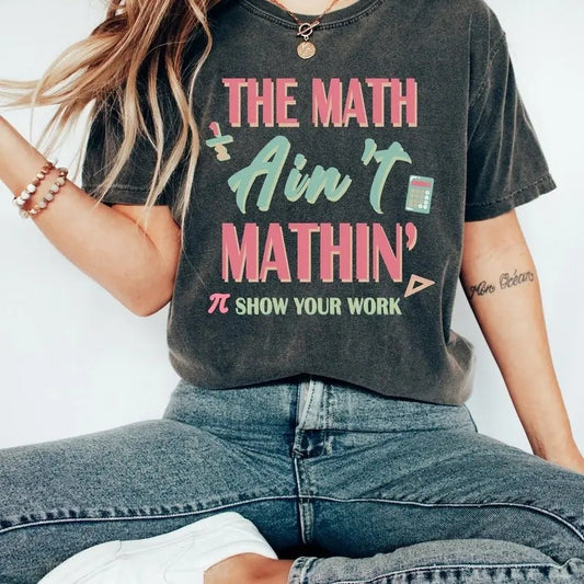 Funny Math Teacher Shirts, The Math Ain't Mathin Meme T-Shirt, Show Your Work Math Teacher Tee, Funny Math Pun Shirt, Funny Math Teacher Gift, Gift For Him, Gift For Her, Menswear Cotton Classic Casual Basic Short Sleeve