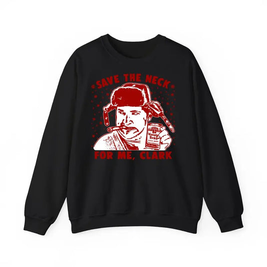 Funny Meme Cousin Eddie Sweatshirt, Christmas Vacation Gift, Save The Neck For Me Clark Merch, Thanksgiving Sweatshirt, Vintage Quote Xmas Shirt