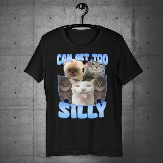 Funny Meme Shirt, Can Get Too Silly Tee, Cat Lover Gift Unisex T-Shirt