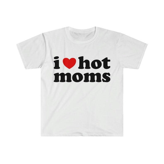Funny Meme Shirt, I Love Hot Moms Tee, Gift Unisex T-Shirt