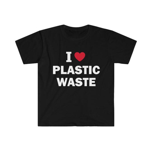 Funny Meme Shirt, I Love Plastic Waste Tee, Gift Unisex T-Shirt