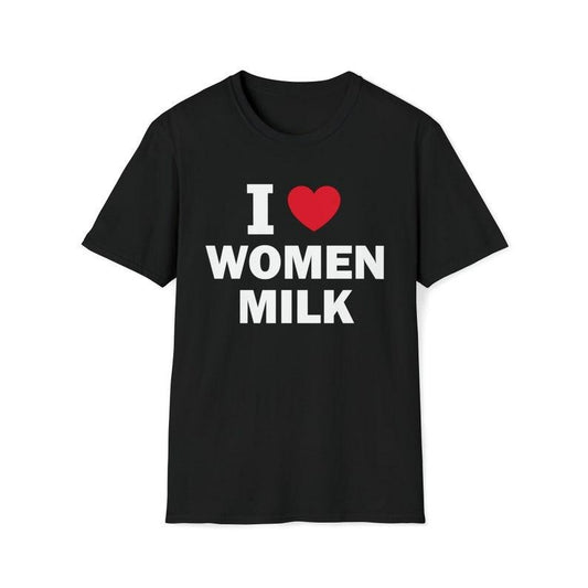 Funny Meme Shirt, I Love Women Milk Tee, Gift Unisex T-Shirt