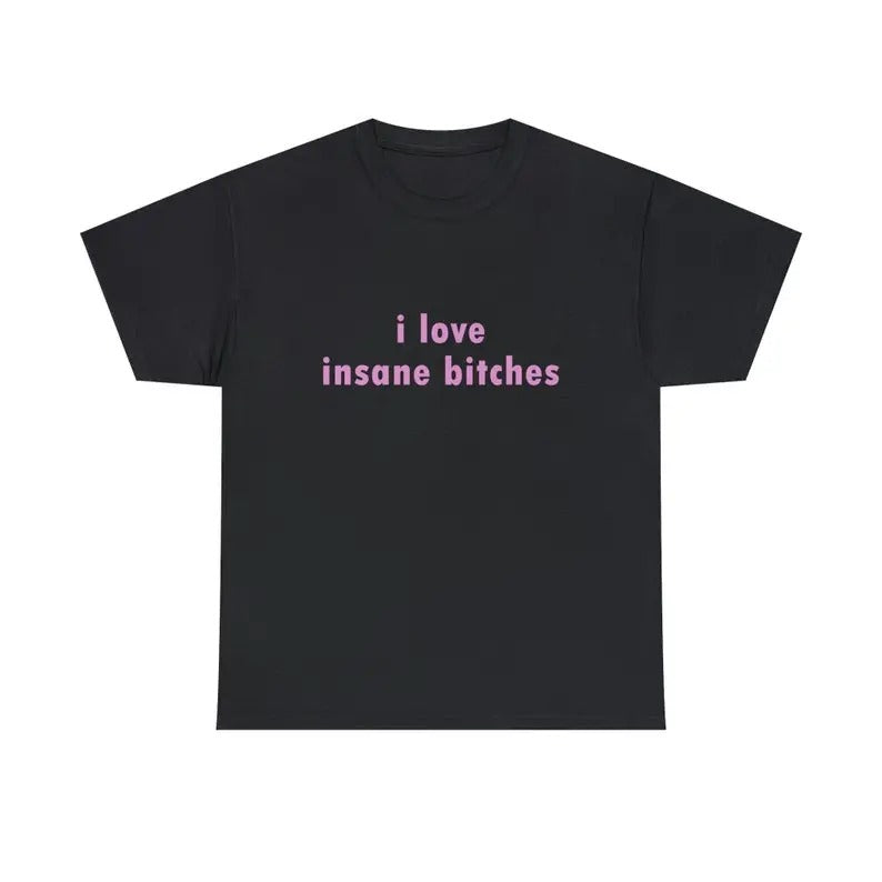 Funny Meme Shirt, I love insane b*tches Tee, Gift Unisex T-Shirt Casual Classic