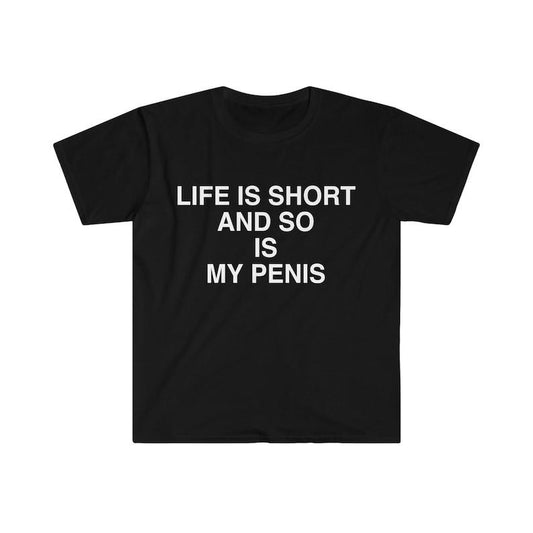 Funny Meme Shirt, Life is Short and So is My Pen*s Sarcastic Tee, Gift Unisex T-Shirt