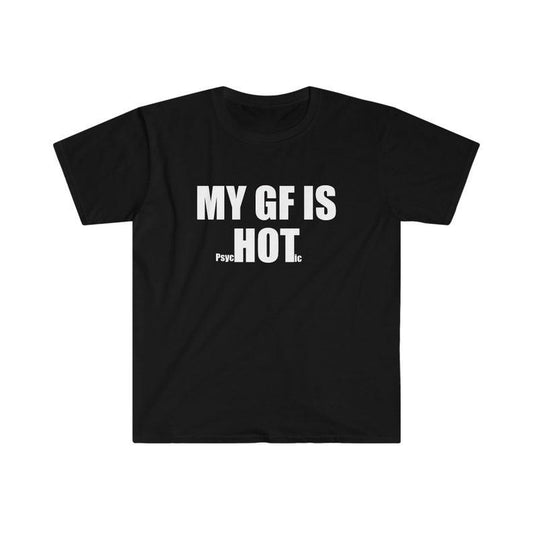 Funny Meme Shirt, My GF is PsycHOTic Tee, Gift Unisex T-Shirt