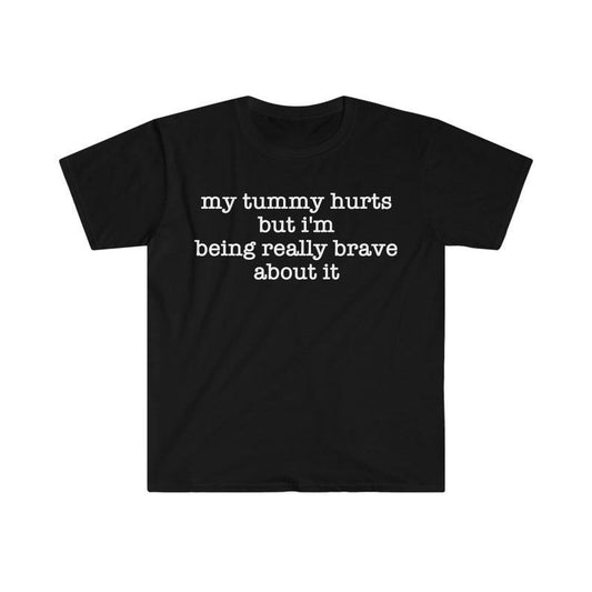Funny Meme Shirt, My Tummy Hurts but I'm Being Really Brave About It Tee, Gift Unisex T-Shirt