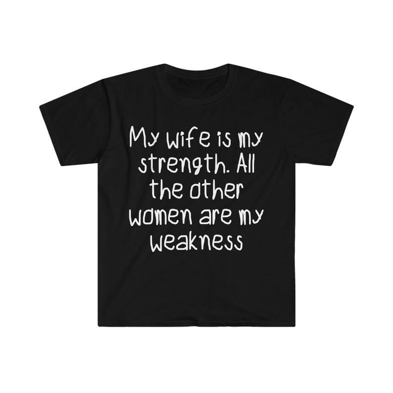 Funny Meme Shirt, My Wife is my Strength all Other Women are my Weakness Tee, Gift Unisex T-Shirt