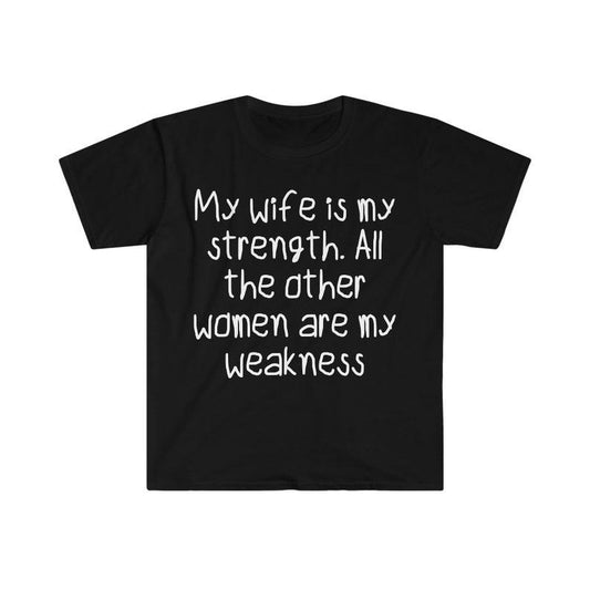 Funny Meme Shirt, My Wife is my Strength all Other Women are my Weakness Tee, Gift Unisex T-Shirt