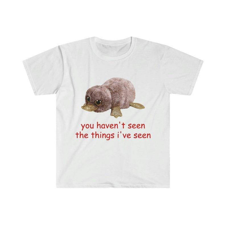 Funny Meme Shirt, Oddly Specific you haven't seen the things i've seen Tee, Gift Unisex T-Shirt