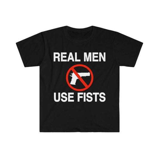 Funny Meme Shirt, Real Men Use Fists Tee, Gift Unisex T-Shirt