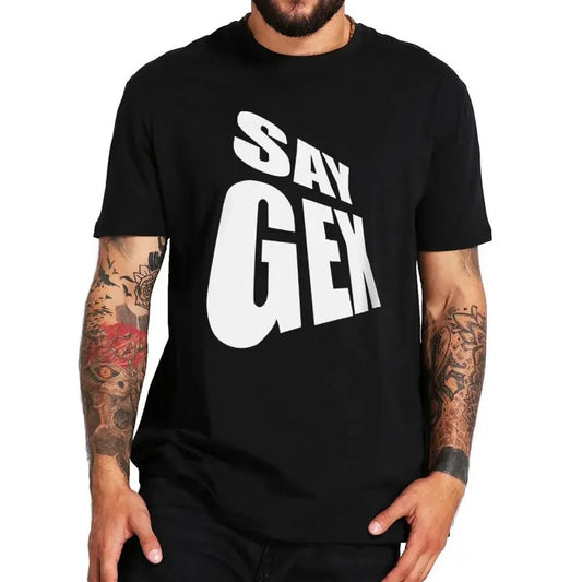 Funny Meme Shirt, Say Gex Tee, Gift Unisex T-Shirt