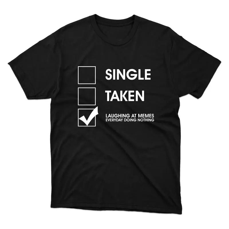 Funny Meme Shirt, Single Or Taken Tee, Gift Unisex T-Shirt