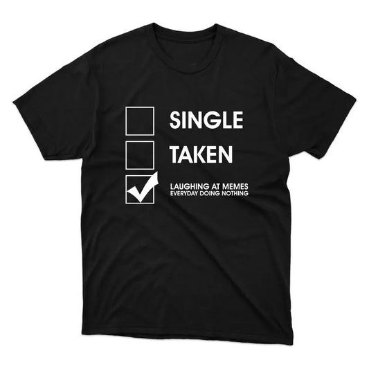 Funny Meme Shirt, Single Or Taken Tee, Gift Unisex T-Shirt