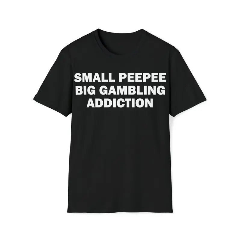 Funny Meme Shirt, Small PeePee Big Gambling Addiction Tee, Gambling Gift Unisex T-Shirt
