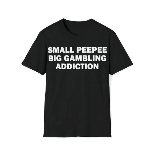 Funny Meme Shirt, Small PeePee Big Gambling Addiction Tee, Gambling Gift Unisex T-Shirt