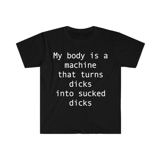 Funny Meme Shirt, my body is a machine that turns D's into sucked D's Tee, Gift Unisex T-Shirt