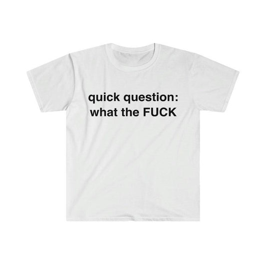 Funny Meme Shirt, quick question: what the F*CK Tee, Gift Unisex T-Shirt