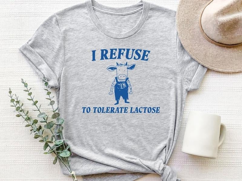 Funny Meme T shirt - I Refuse To Tolerate Lactose, Meme Gifts Sweatshirt, Lactose Intolerant Shirt, Joke Gift for Him, Gag Gifts for Women Hoodie, T-shirt and sweater