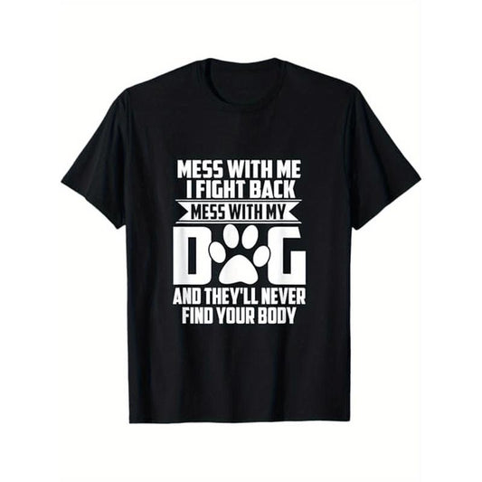 Funny Mess With My Dog They'll Never Find Your Body Themed T-Shirt. Suitable as a gift for dog lovers. 100% cotton black T-shirt. S-XXXL. made in usa