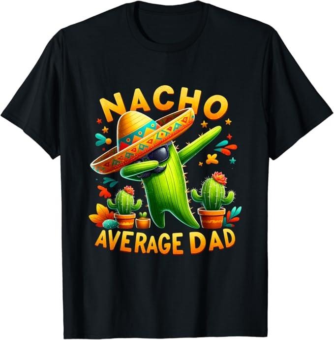 Funny Mexican Shirts, Nacho Average Dad Mexican Immigrant Funny Cinco De Mayo T-Shirt Menswear Top Casual Classic