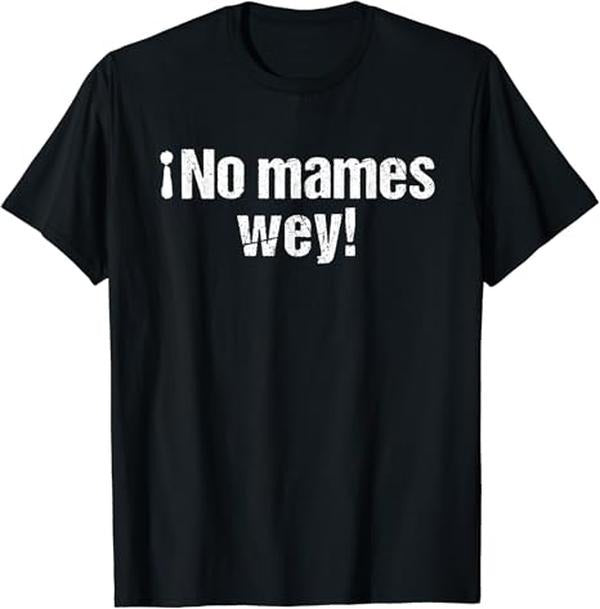 Funny Mexican Shirts, No Mames Wey Funny Mexican Slang Words Spanish T-Shirt Menswear Top Casual Classic
