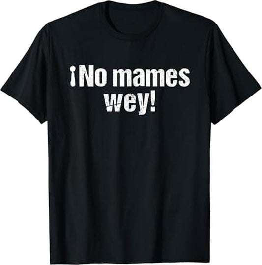 Funny Mexican Shirts, No Mames Wey Funny Mexican Slang Words Spanish T-Shirt Menswear Top Casual Classic