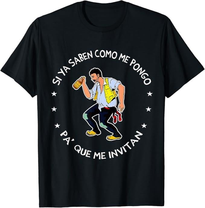Funny Mexican Shirts, Si ya saben como me pongo pa' que me invitan T-Shirt Menswear Top Casual Classic