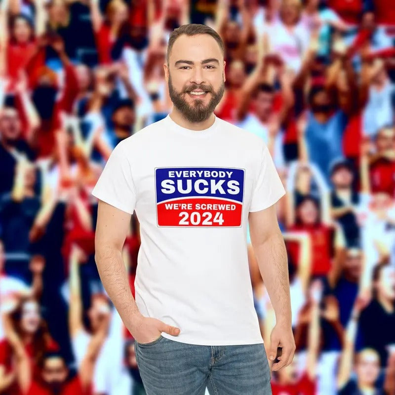 Funny Political Shirt - Everybody Sucks We're Screwed 2024 Shirt - Election 2024 - Vote Shirt - Gift For Democrat - Republican Shirt