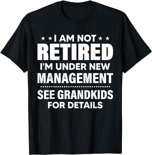 Funny Retirement Shirts, I Am Not Retired I'm Under New Management See Grandkids T-Shirt Menswear Top