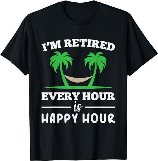 Funny Retirement Shirts, I Am Retired Every Hour Is A Happy Hour Grandpa T-Shirt Menswear Top Casual Cotton