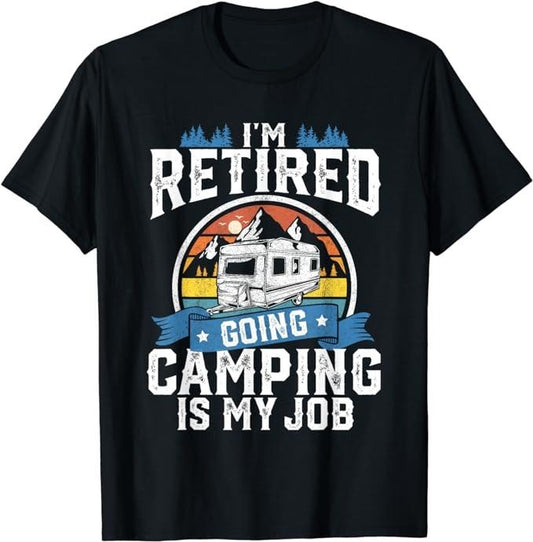Funny Retirement Shirts, I'm Retired Going Camping Is My Job Funny Retirement RV Gift T-Shirt Menswear Top Casual Cotton