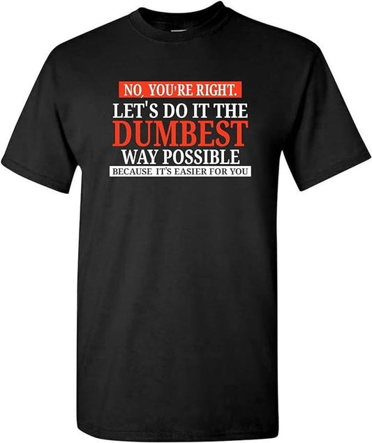 Funny Sarcastic Humor Graphic T Shirt, No You're Right Let's Do It The Dumbest Way Possible T-Shirt Menswear Casual Cottonstyle{n002}2