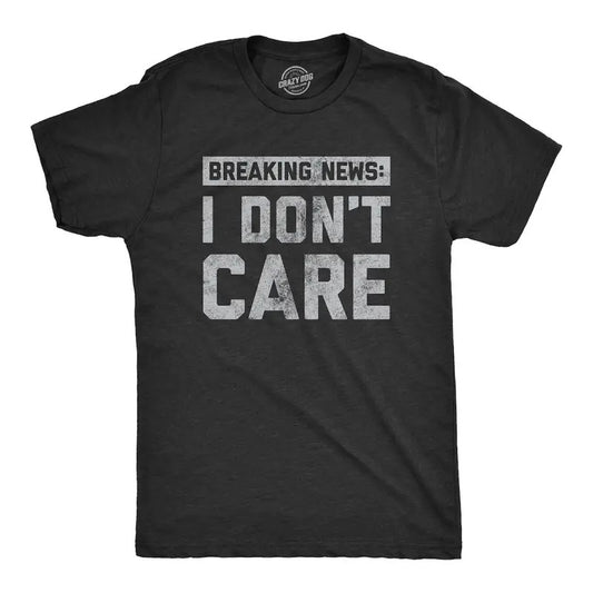 Funny Saying Shirts, Breaking News I Don't Care