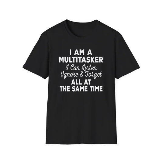 Funny Shirt For Men, I Am A Multitasker I Can Listen Ignore & Forget Funny Saying T-Shirt