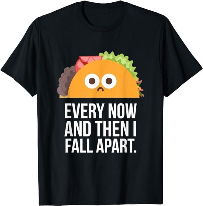 Funny Taco Shirts, Gifts For Mexican Food Lovers, Every Now & Then I Fall Apart Funny Taco T-Shirt Menswear Top Casual Classic