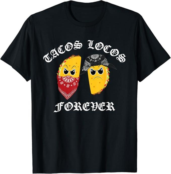 Funny Taco Shirts, Gifts For Mexican Food Lovers, Tacos Locos Forever T-Shirt Menswear Top Casual Classic