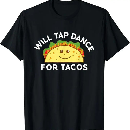 Funny Taco Shirts, Gifts or Mexican Food Lovers, Will Tap Dance For Tacos Funny Dancer Saying Joke Gift T-Shirt Menswear Top Casual Classic
