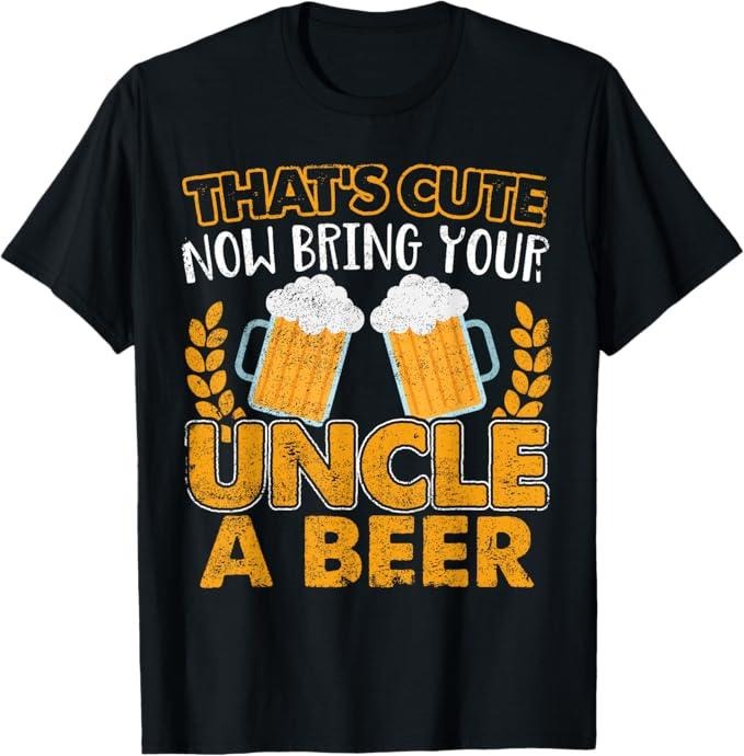 Funny Uncle Shirts, Gifts For Uncle, Funny That's Cute Now Bring Your Uncle A Beer Design T-Shirt - Menswear Casual Cotton Classic Fabric Top