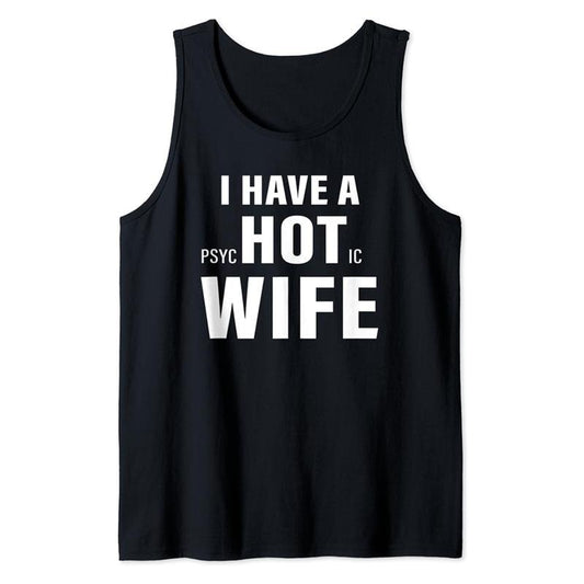 Funny Vacation Tank Top, I Have A Psychotic Wife Sarcastic Adult Humor Funny Saying Tank Top Cotton Classic Casual Fabric