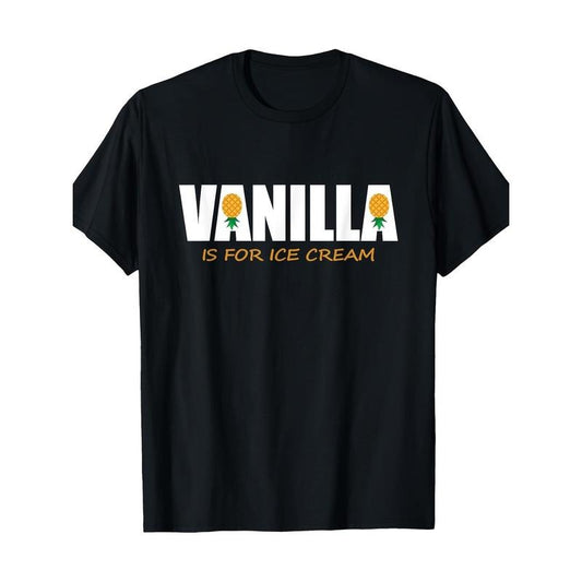 Funny Vanilla Is For Ice Cream Upside Down Pineapple Swinger T-Shirt-Comfortable, Crew Neck, Casual, Print, Fashion, 220g, 100%cotton made in usa