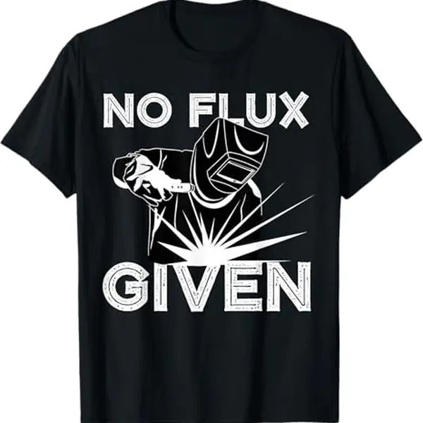 Funny Welder Shirt, Welder Gifts, Welder No Flux Given T-Shirt - Menswear Casual Cotton