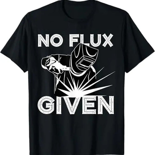 Funny Welder Shirt, Welder Gifts, Welder No Flux Given T-Shirt - Menswear Casual Cotton